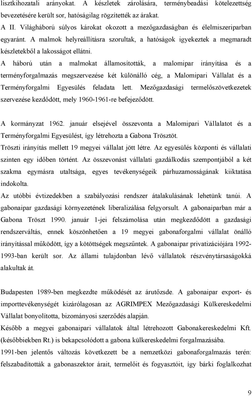 A háború után a malmokat államosították, a malomipar irányítása és a terményforgalmazás megszervezése két különálló cég, a Malomipari Vállalat és a Terményforgalmi Egyesülés feladata lett.