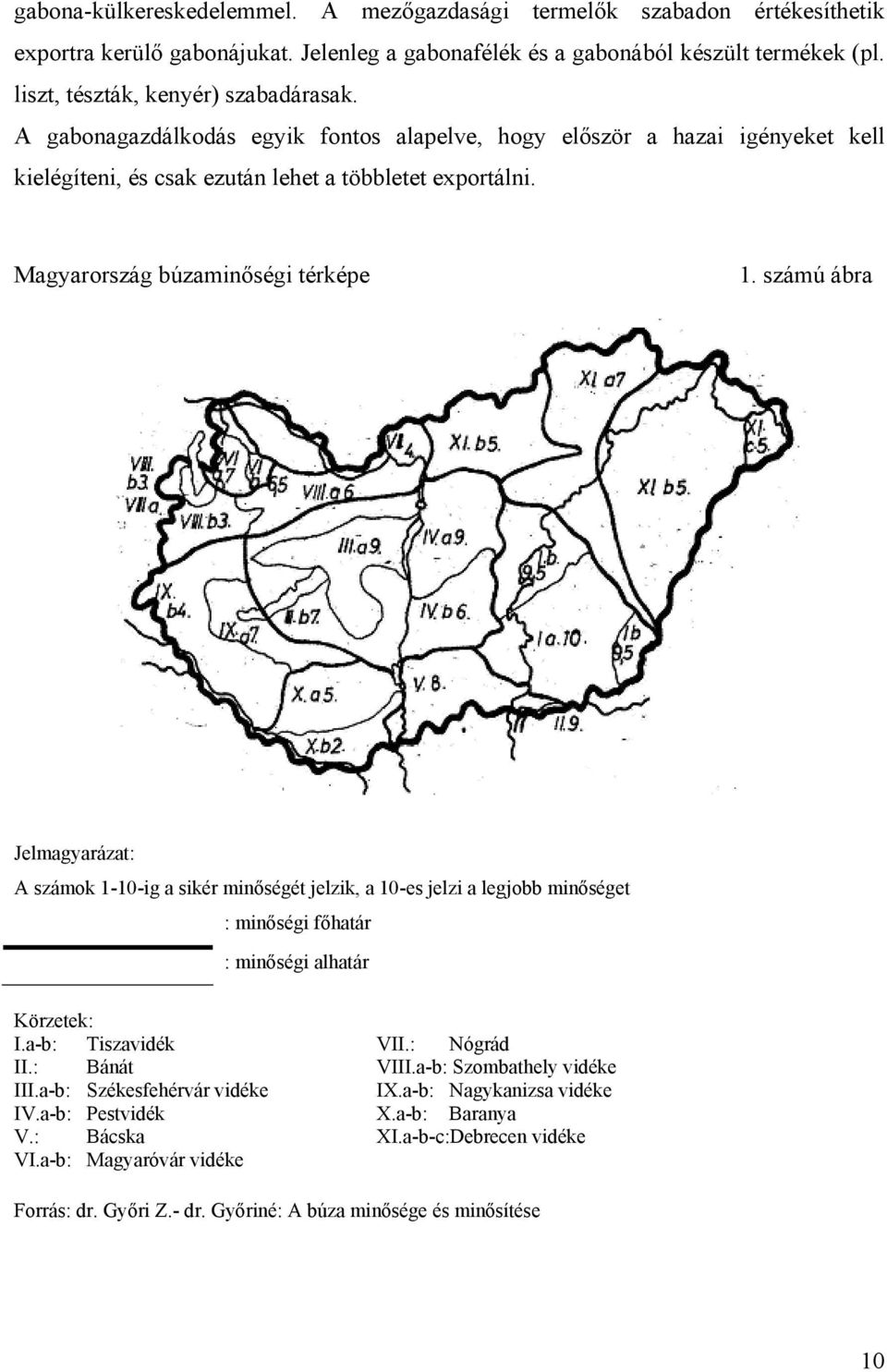 Magyarország búzaminőségi térképe 1. számú ábra Jelmagyarázat: A számok 1-10-ig a sikér minőségét jelzik, a 10-es jelzi a legjobb minőséget : minőségi főhatár : minőségi alhatár Körzetek: I.