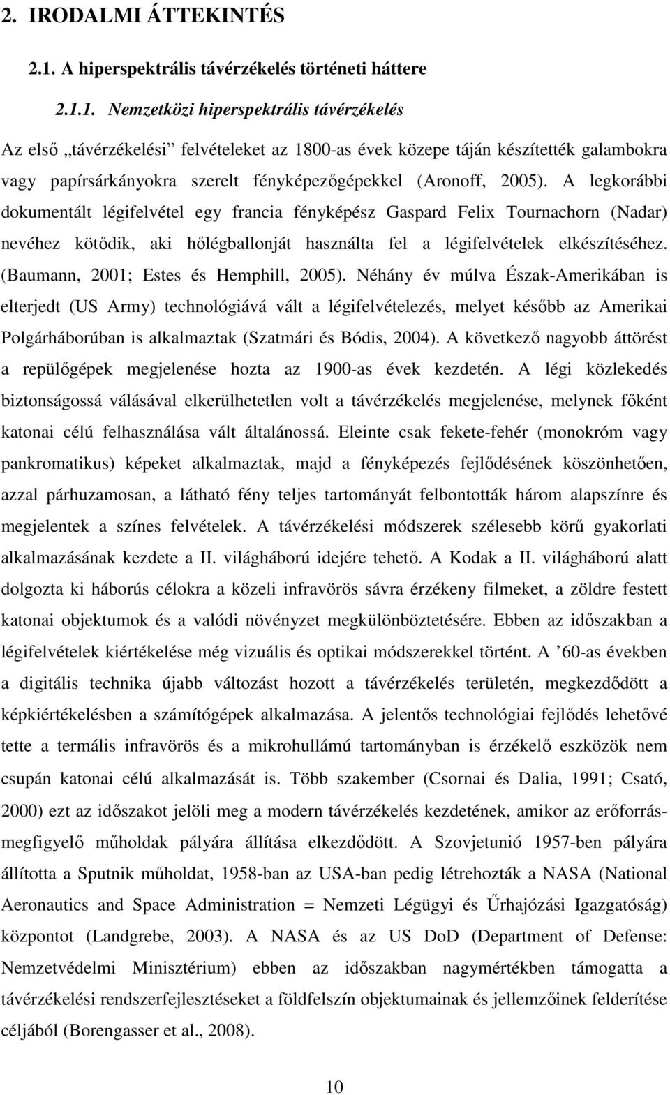 1. Nemzetközi hiperspektrális távérzékelés Az első távérzékelési felvételeket az 1800-as évek közepe táján készítették galambokra vagy papírsárkányokra szerelt fényképezőgépekkel (Aronoff, 2005).