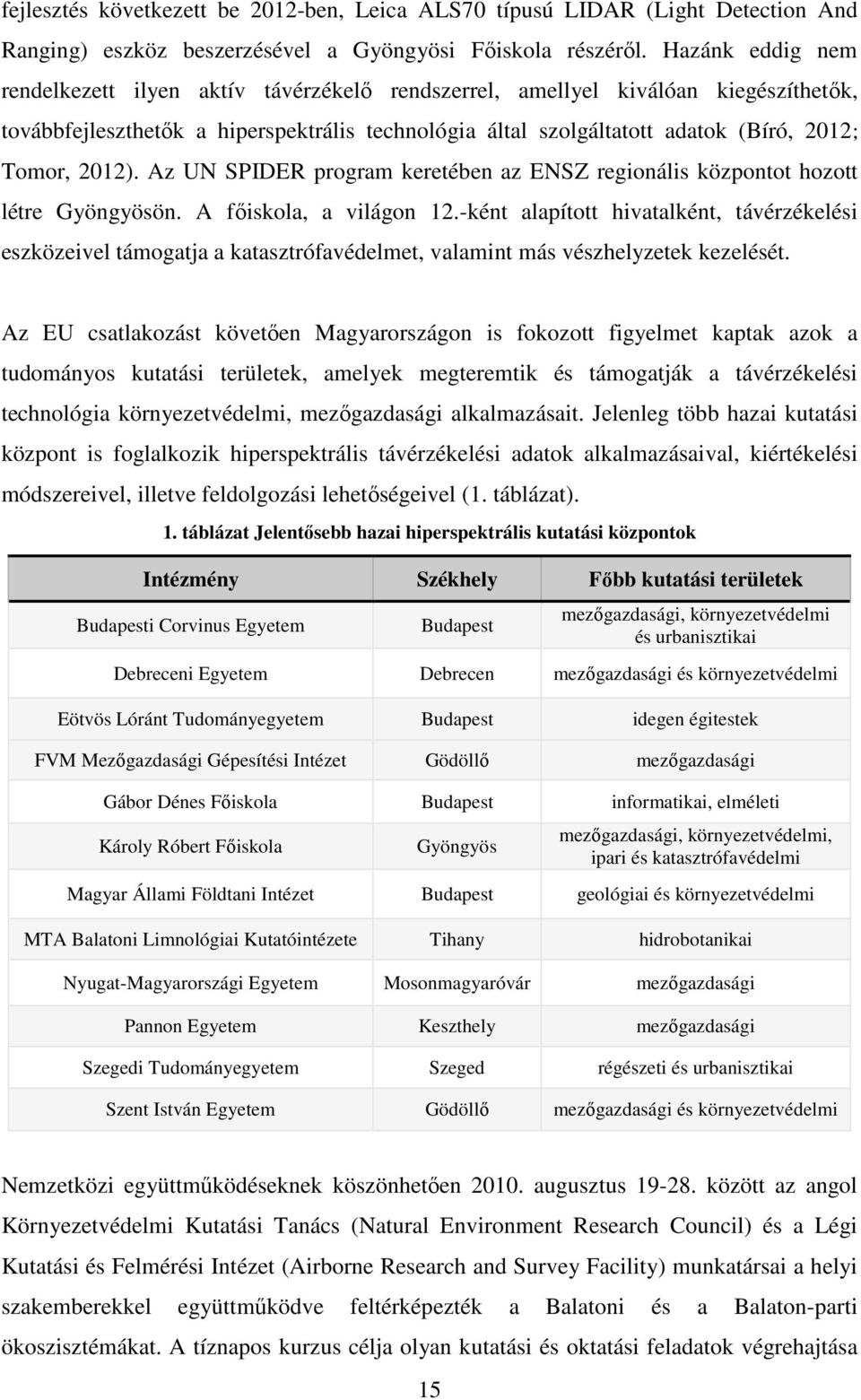 2012). Az UN SPIDER program keretében az ENSZ regionális központot hozott létre Gyöngyösön. A főiskola, a világon 12.