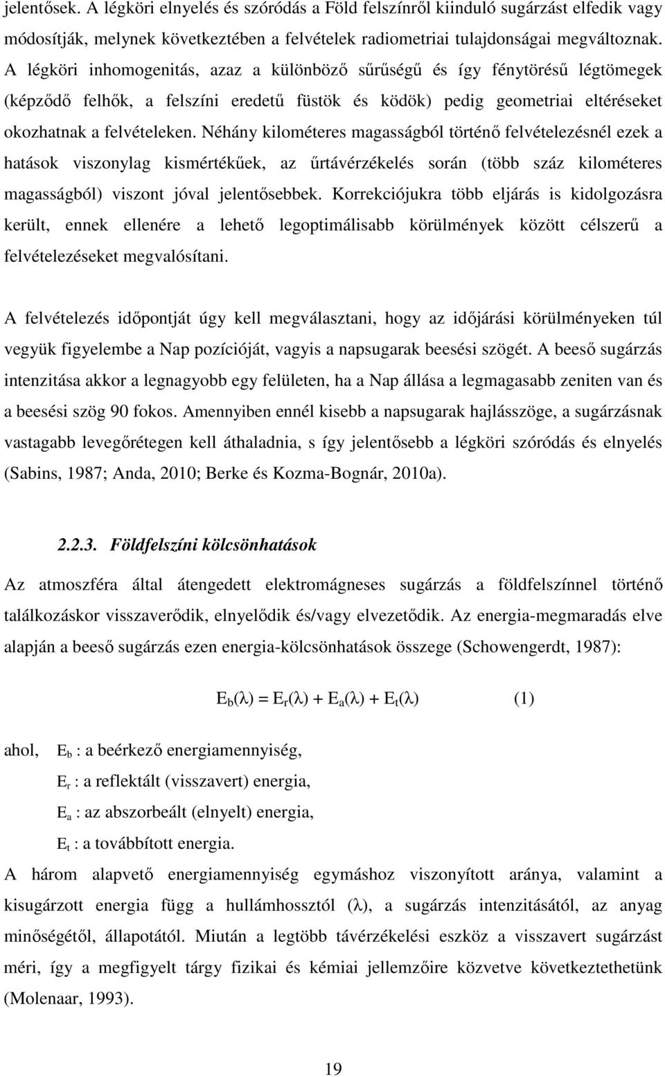 Néhány kilométeres magasságból történő felvételezésnél ezek a hatások viszonylag kismértékűek, az űrtávérzékelés során (több száz kilométeres magasságból) viszont jóval jelentősebbek.