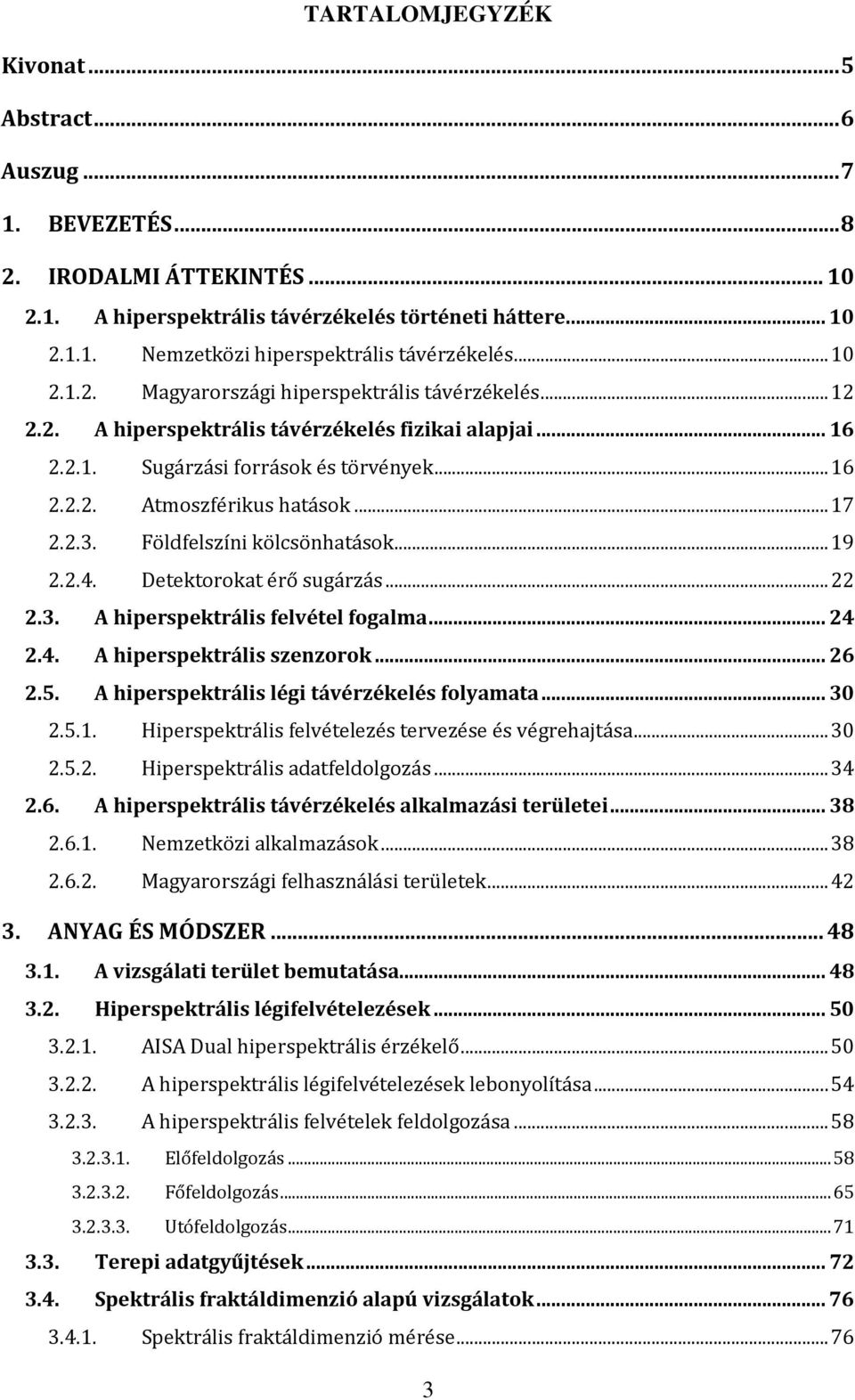 2.3. Földfelszíni kölcsönhatások... 19 2.2.4. Detektorokat érő sugárzás... 22 2.3. A hiperspektrális felvétel fogalma... 24 2.4. A hiperspektrális szenzorok... 26 2.5.