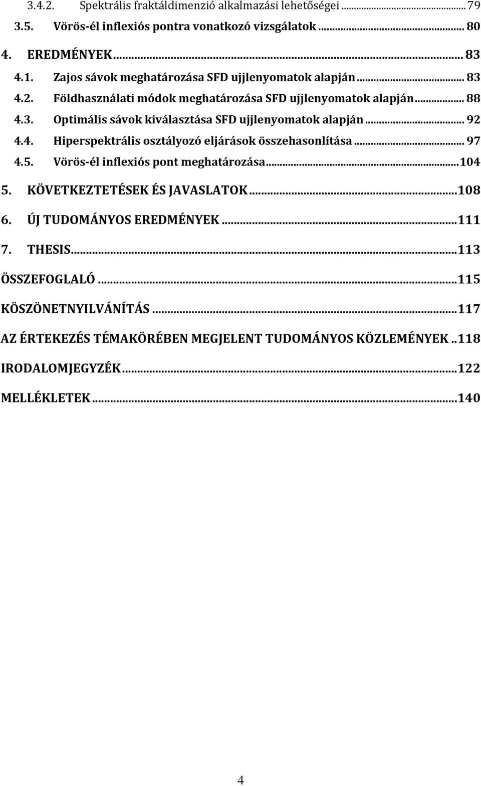 .. 92 4.4. Hiperspektrális osztályozó eljárások összehasonlítása... 97 4.5. Vörös-él inflexiós pont meghatározása... 104 5. KÖVETKEZTETÉSEK ÉS JAVASLATOK... 108 6.