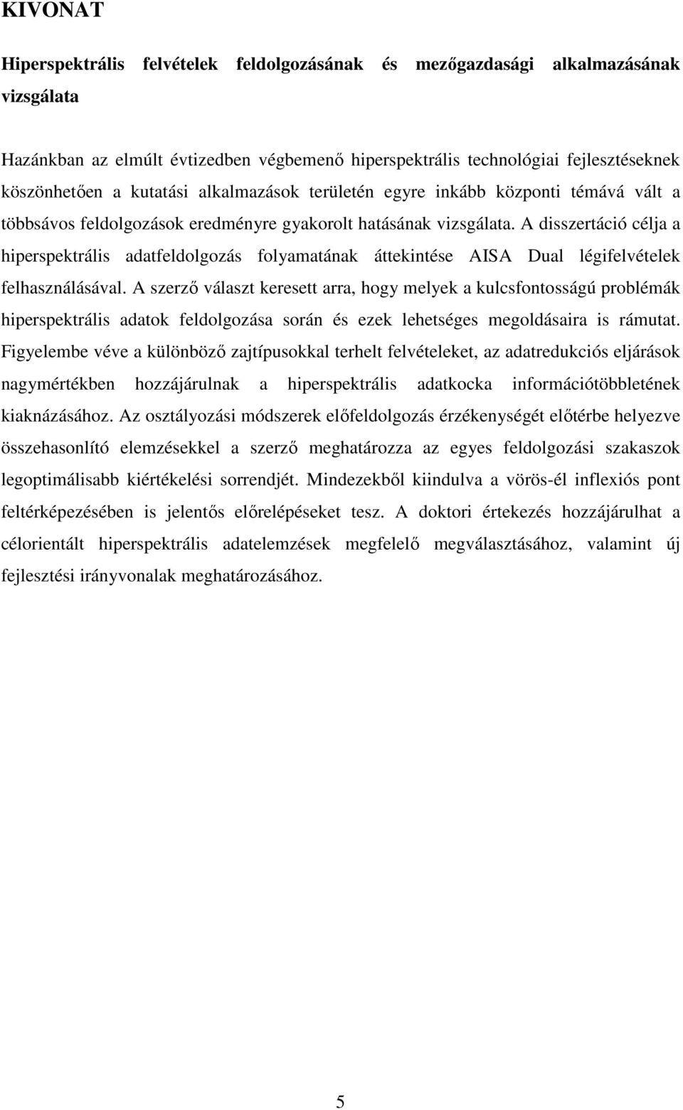 A disszertáció célja a hiperspektrális adatfeldolgozás folyamatának áttekintése AISA Dual légifelvételek felhasználásával.