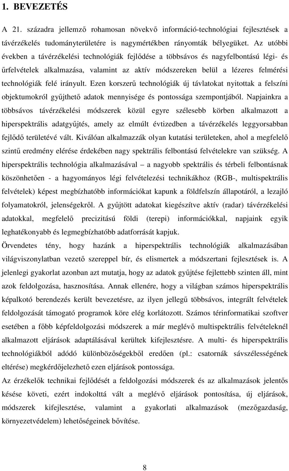 irányult. Ezen korszerű technológiák új távlatokat nyitottak a felszíni objektumokról gyűjthető adatok mennyisége és pontossága szempontjából.