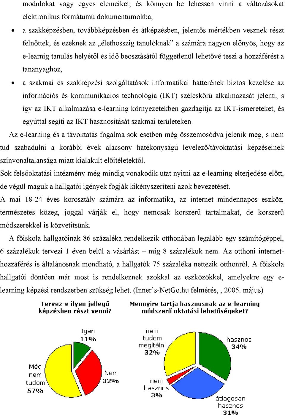 szakképzési szolgáltatások informatikai hátterének biztos kezelése az információs és kommunikációs technológia (IKT) széleskörű alkalmazását jelenti, s így az IKT alkalmazása e-learning