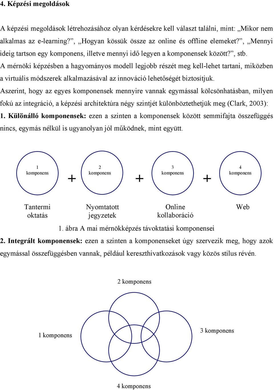 A mérnöki képzésben a hagyományos modell legjobb részét meg kell-lehet tartani, miközben a virtuális módszerek alkalmazásával az innováció lehetőségét biztosítjuk.