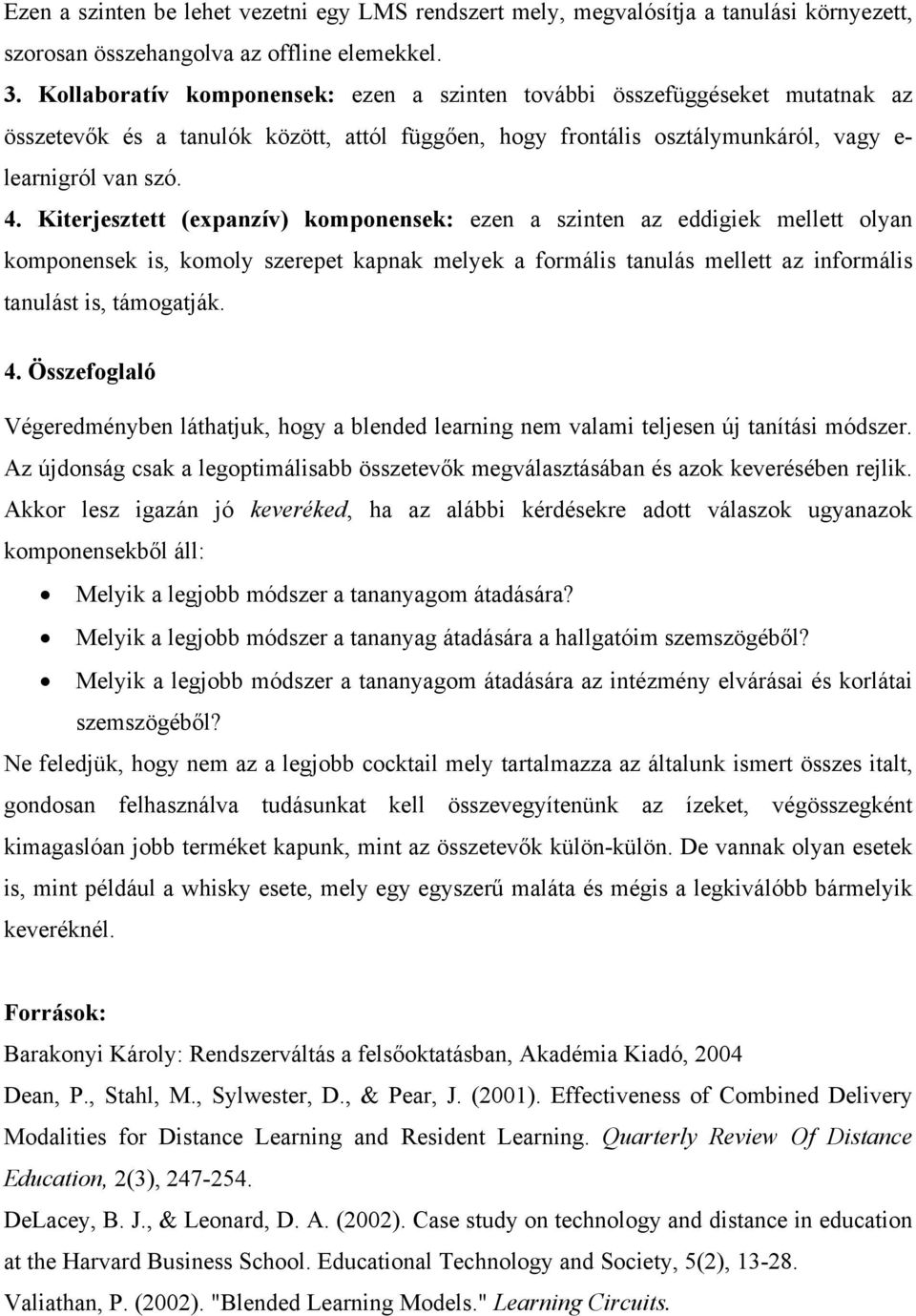 Kiterjesztett (expanzív) komponensek: ezen a szinten az eddigiek mellett olyan komponensek is, komoly szerepet kapnak melyek a formális tanulás mellett az informális tanulást is, támogatják. 4.