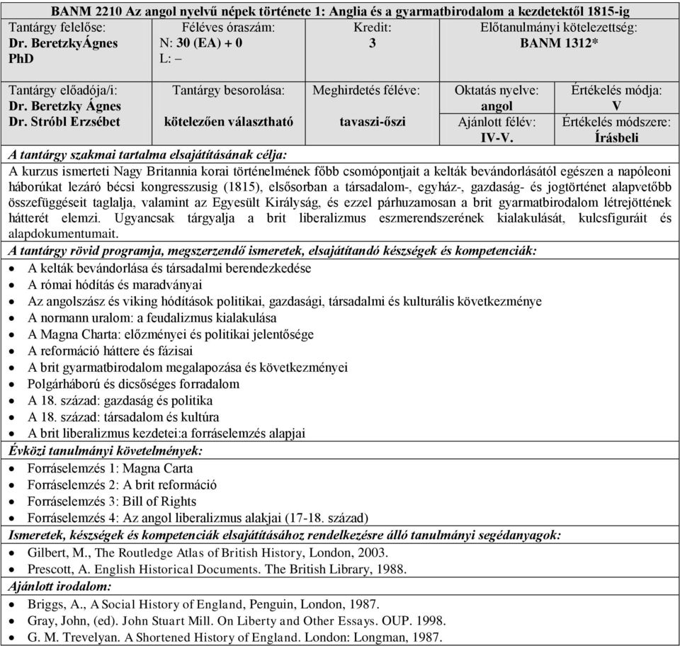 Írásbeli A kurzus ismerteti Nagy Britannia korai történelmének főbb csomópontjait a kelták bevándorlásától egészen a napóleoni háborúkat lezáró bécsi kongresszusig (1815), elsősorban a társadalom-,