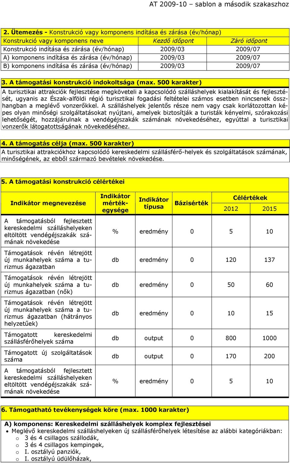 indítása és zárása (év/hónap) 2009/03 2009/07 B) komponens indítása és zárása (év/hónap) 2009/03 2009/07 3. A támogatási konstrukció indokoltsága (max.