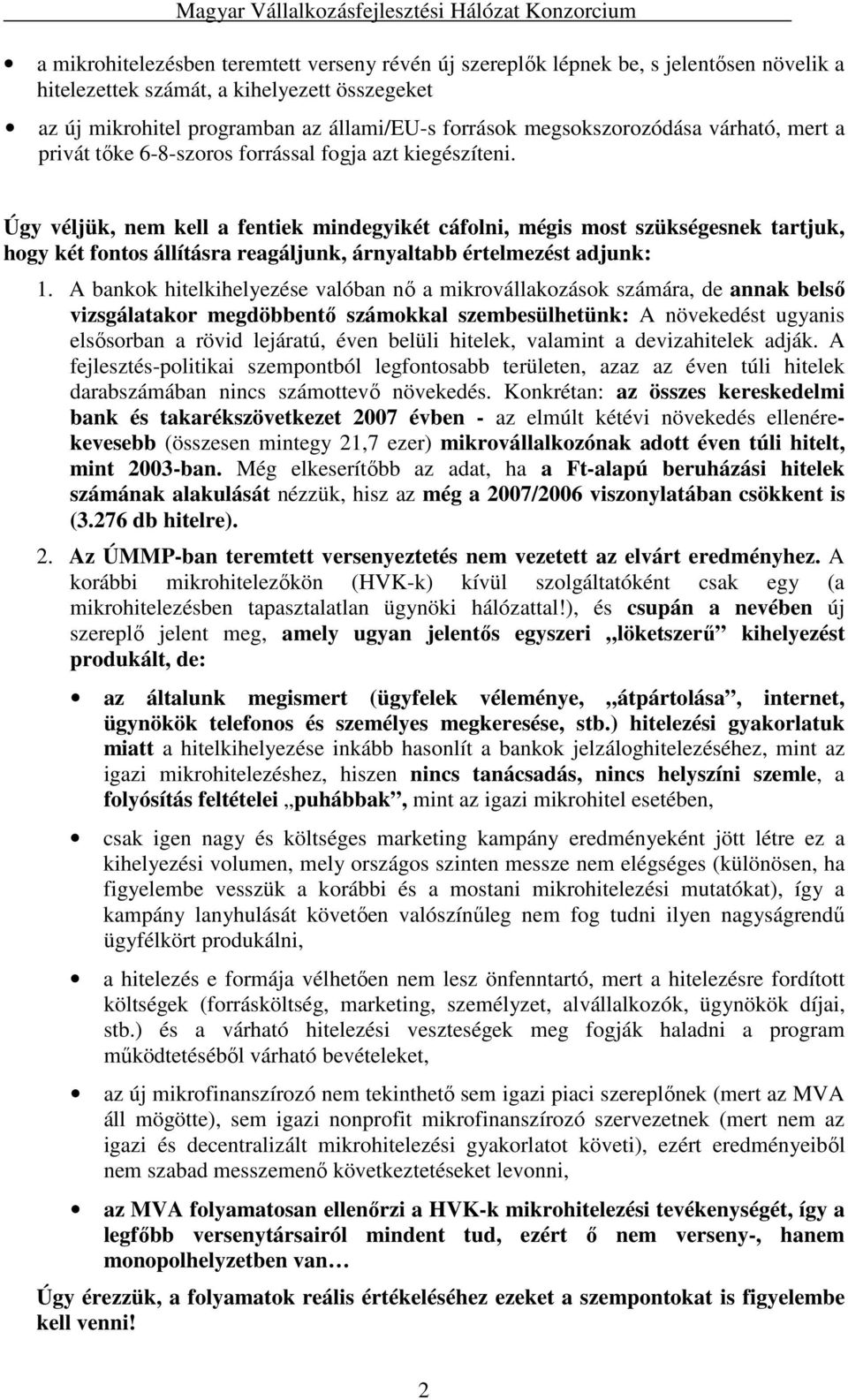 Úgy véljük, nem kell a fentiek mindegyikét cáfolni, mégis most szükségesnek tartjuk, hogy két fontos állításra reagáljunk, árnyaltabb értelmezést adjunk: 1.