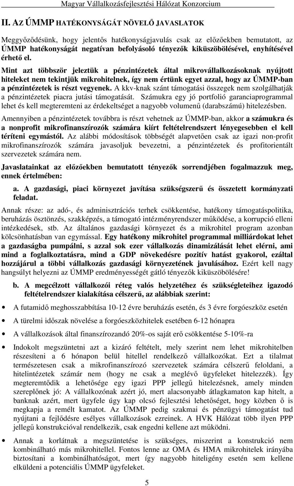 Mint azt többször jeleztük a pénzintézetek által mikrovállalkozásoknak nyújtott hiteleket nem tekintjük mikrohitelnek, így nem értünk egyet azzal, hogy az ÚMMP-ban a pénzintézetek is részt vegyenek.