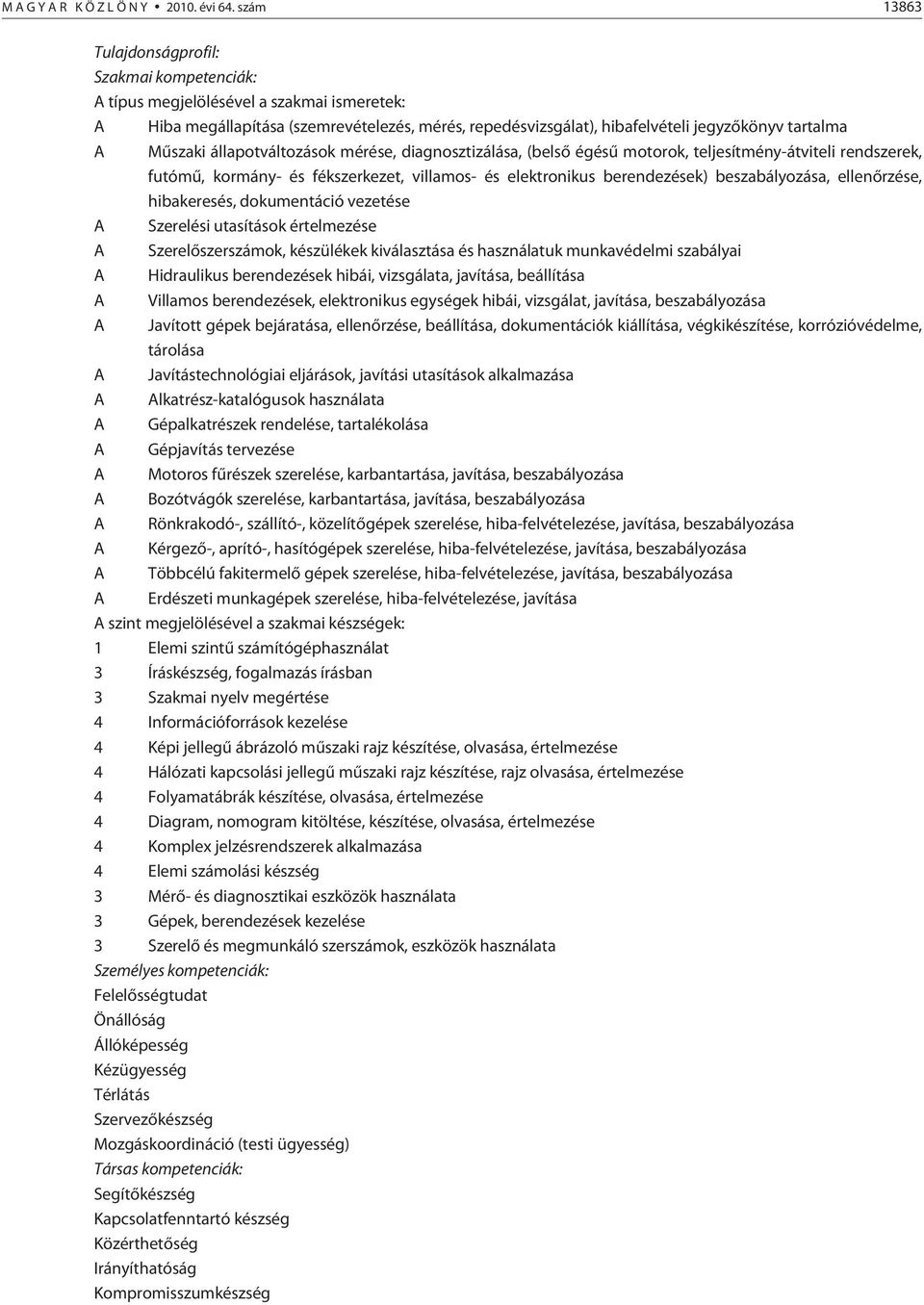 Mûszaki állapotváltozások mérése, diagnosztizálása, (belsõ égésû motorok, teljesítmény-átviteli rendszerek, futómû, kormány- és fékszerkezet, villamos- és elektronikus berendezések) beszabályozása,