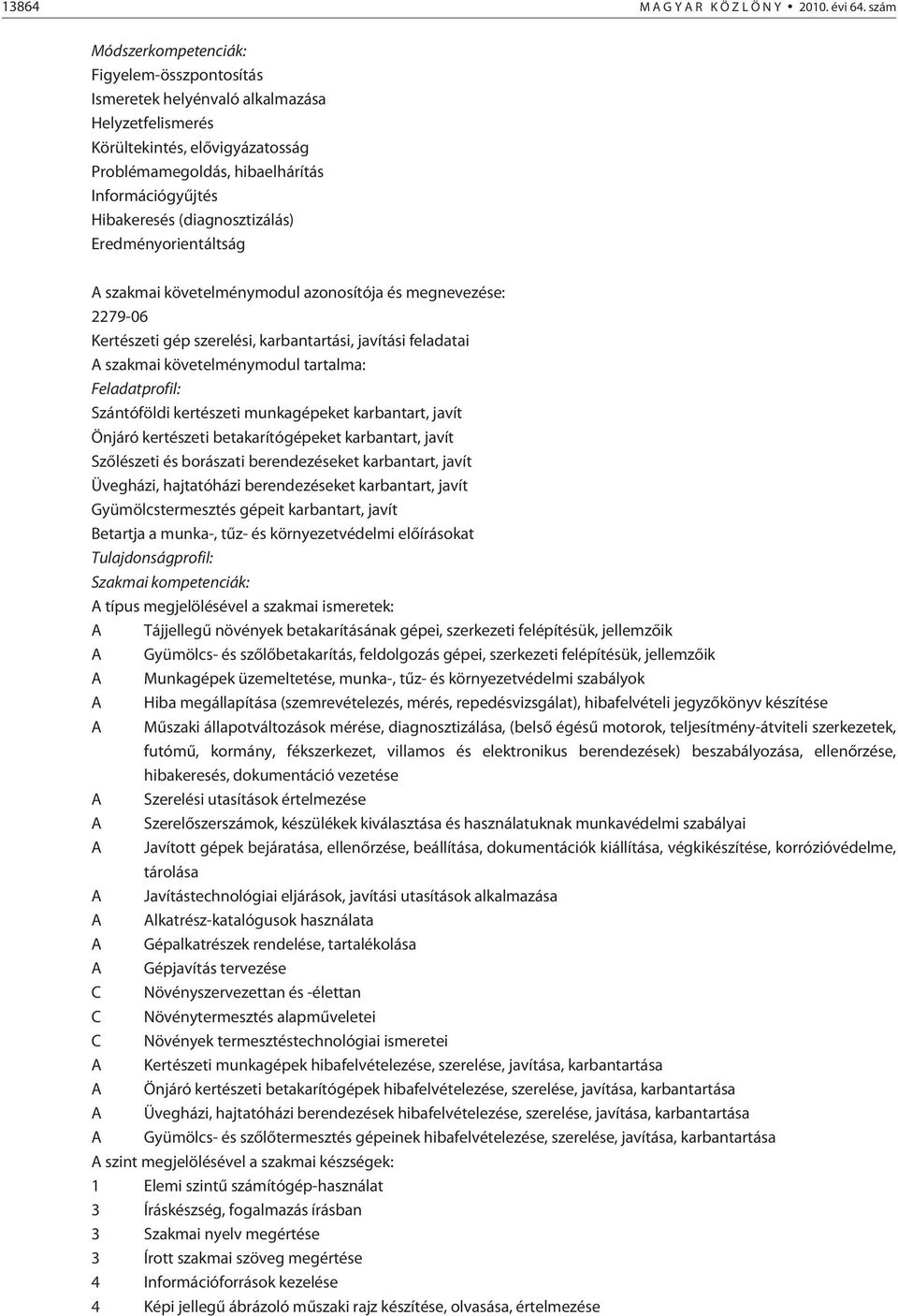 (diagnosztizálás) Eredményorientáltság A szakmai követelménymodul azonosítója és megnevezése: 2279-06 Kertészeti gép szerelési, karbantartási, javítási feladatai A szakmai követelménymodul tartalma: