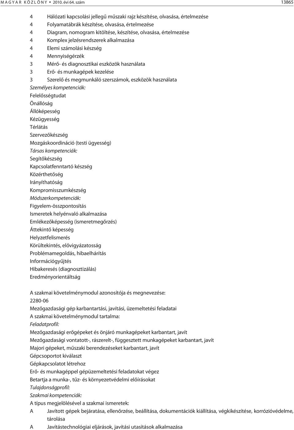 4 Komplex jelzésrendszerek alkalmazása 4 Elemi számolási készség 4 Mennyiségérzék 3 Mérõ- és diagnosztikai eszközök használata 3 Erõ- és munkagépek kezelése 3 Szerelõ és megmunkáló szerszámok,