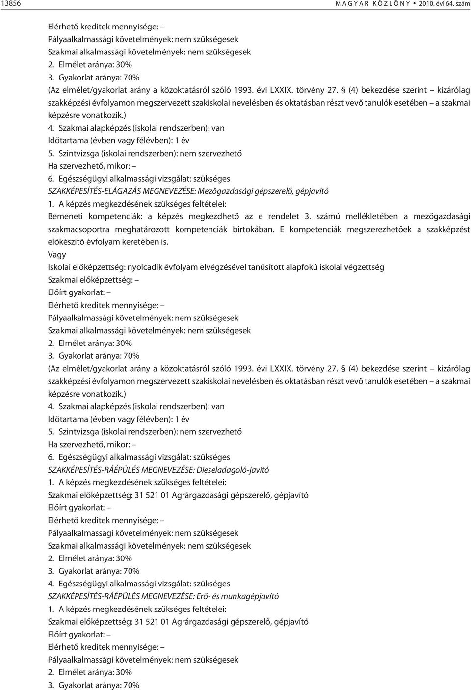 (4) bekezdése szerint kizárólag szakképzési évfolyamon megszervezett szakiskolai nevelésben és oktatásban részt vevõ tanulók esetében a szakmai képzésre vonatkozik.) 4.