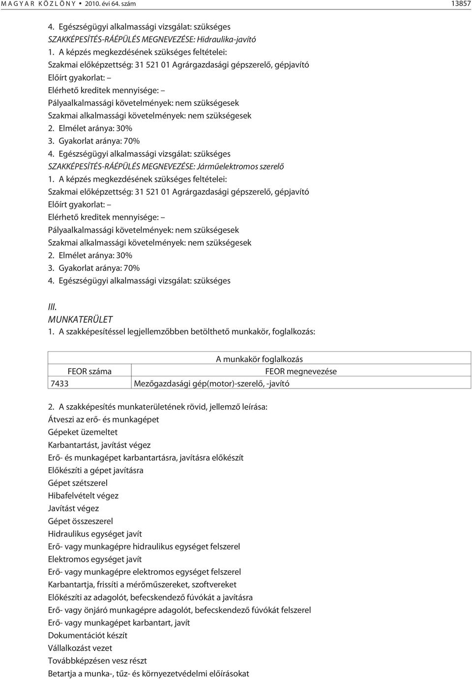 szükségesek Szakmai alkalmassági követelmények: nem szükségesek 2. Elmélet aránya: 30% 3. Gyakorlat aránya: 70% 4.