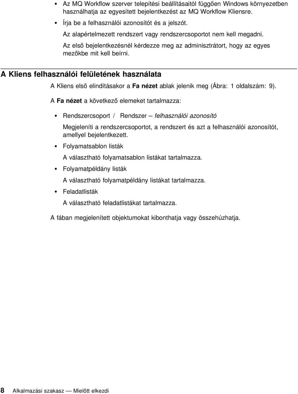 A Kliens felhasználói felületének használata A Kliens első elindításakor a Fa nézet ablak jelenik meg (Ábra: 1 oldalszám: 9).