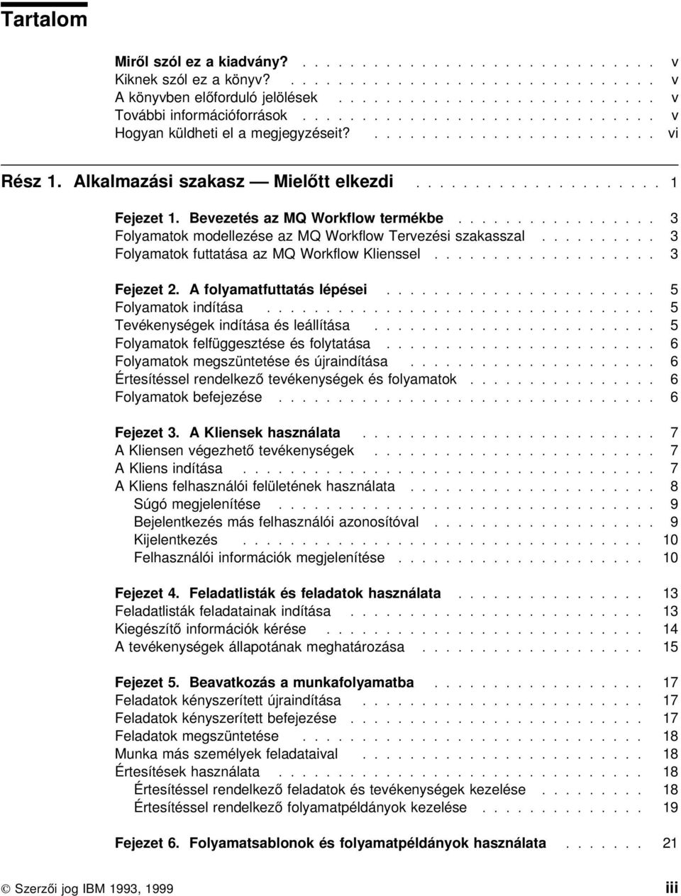 Bevezetés az MQ Workflow termékbe................. 3 Folyamatok modellezése az MQ Workflow Tervezési szakasszal.......... 3 Folyamatok futtatása az MQ Workflow Klienssel................... 3 Fejezet 2.