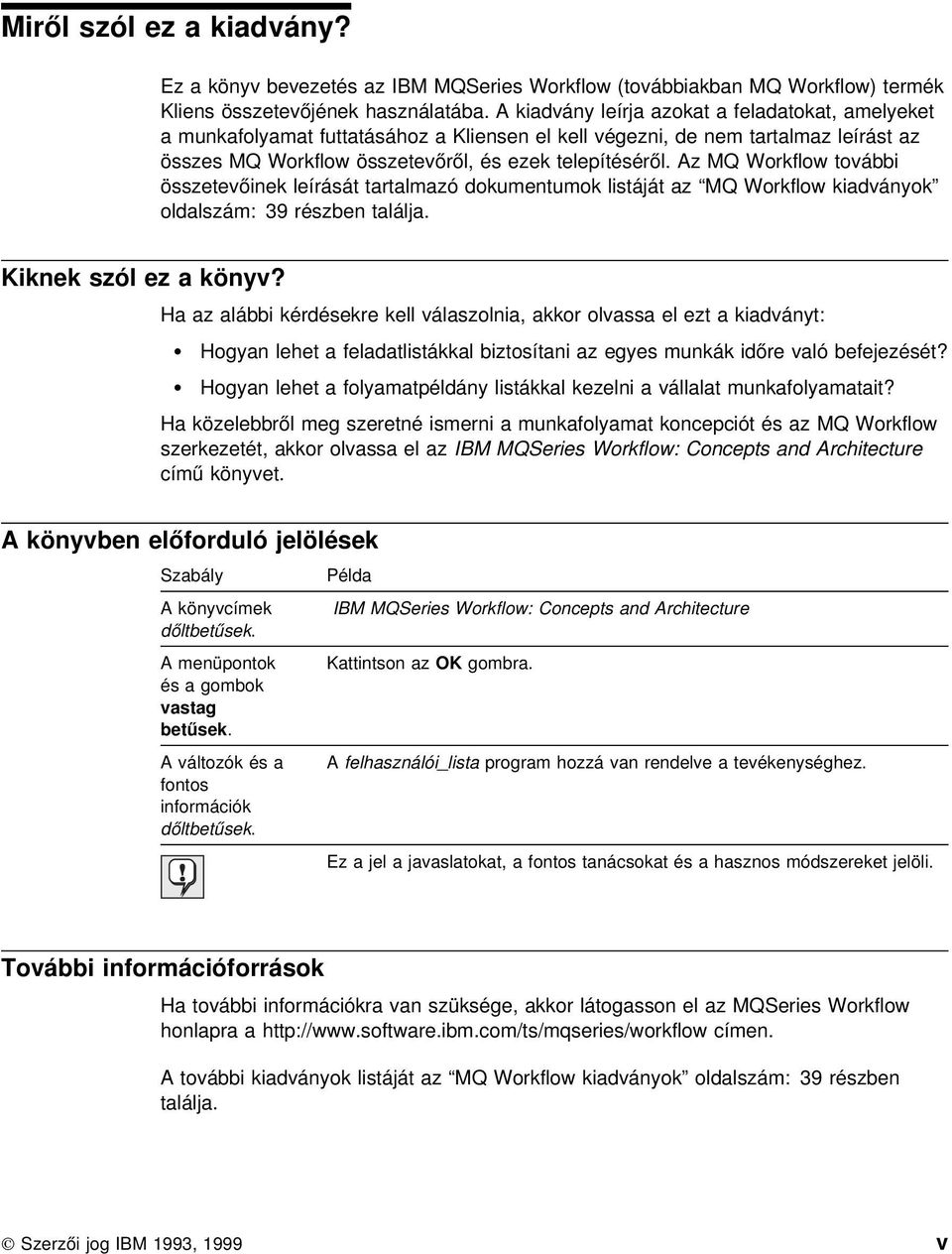 Az MQ Workflow további összetevőinek leírását tartalmazó dokumentumok listáját az MQ Workflow kiadványok oldalszám: 39 részben találja. Kiknek szól ez a könyv?