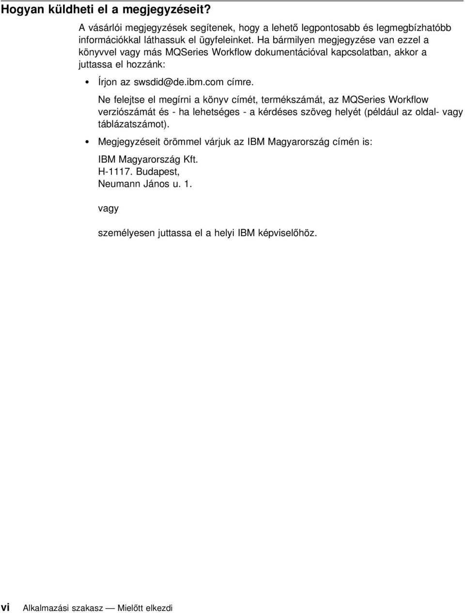 Ne felejtse el megírni a könyv címét, termékszámát, az MQSeries Workflow verziószámát és - ha lehetséges - a kérdéses szöveg helyét (például az oldal- vagy táblázatszámot).