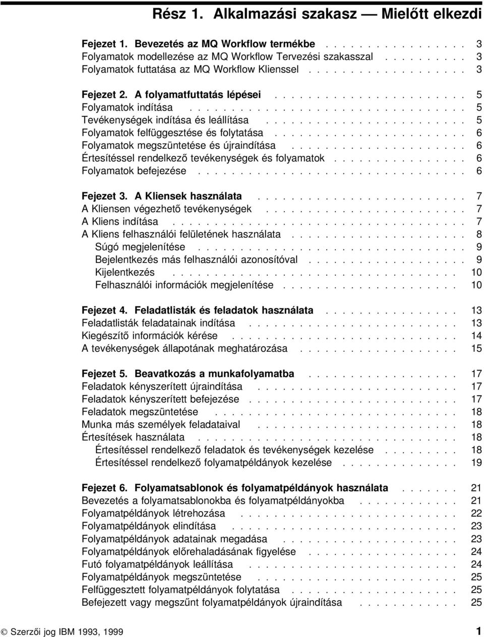 ................................ 5 Tevékenységek indítása és leállítása........................ 5 Folyamatok felfüggesztése és folytatása....................... 6 Folyamatok megszüntetése és újraindítása.