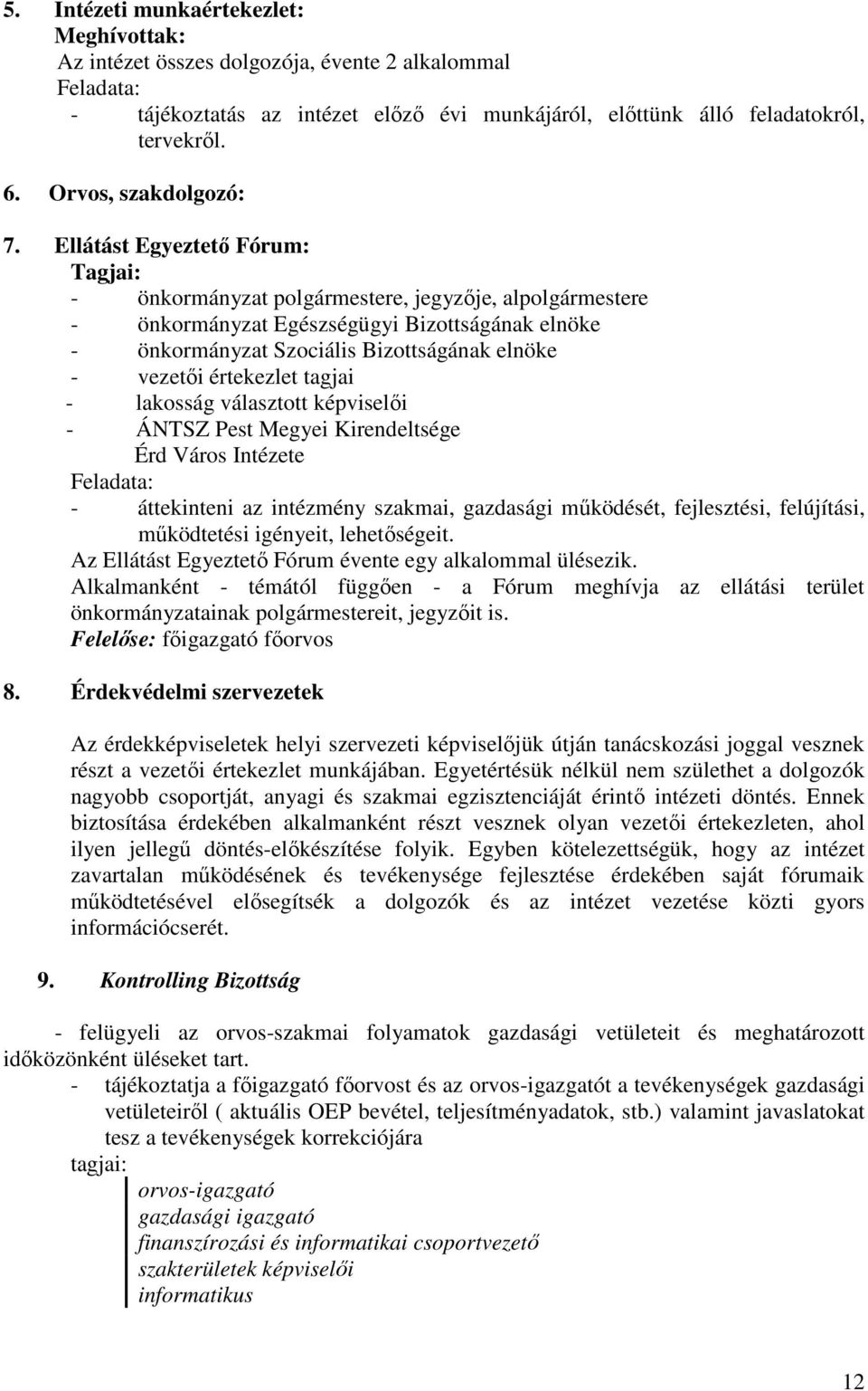 Ellátást Egyeztetı Fórum: Tagjai: - önkormányzat polgármestere, jegyzıje, alpolgármestere - önkormányzat Egészségügyi Bizottságának elnöke - önkormányzat Szociális Bizottságának elnöke - vezetıi