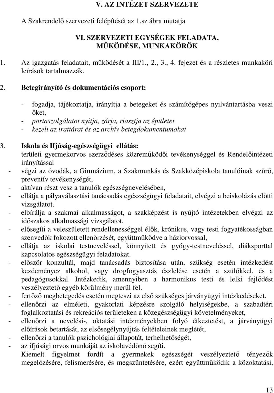 Betegirányító és dokumentációs csoport: - fogadja, tájékoztatja, irányítja a betegeket és számítógépes nyilvántartásba veszi ıket, - portaszolgálatot nyitja, zárja, riasztja az épületet - kezeli az