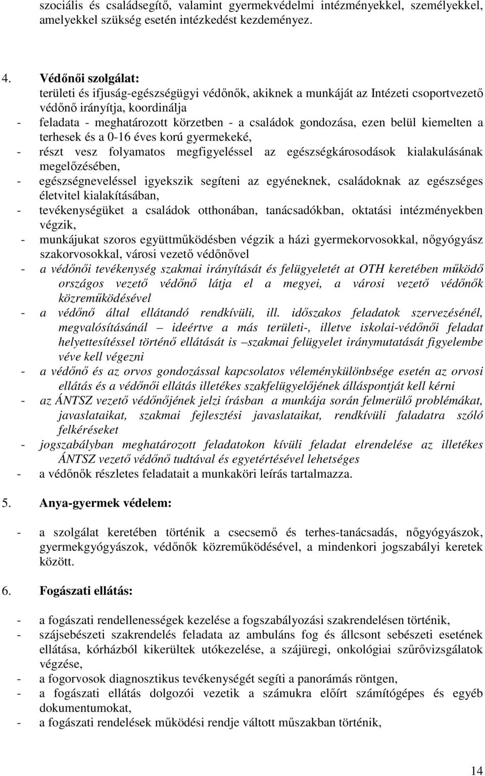 ezen belül kiemelten a terhesek és a 0-16 éves korú gyermekeké, - részt vesz folyamatos megfigyeléssel az egészségkárosodások kialakulásának megelızésében, - egészségneveléssel igyekszik segíteni az