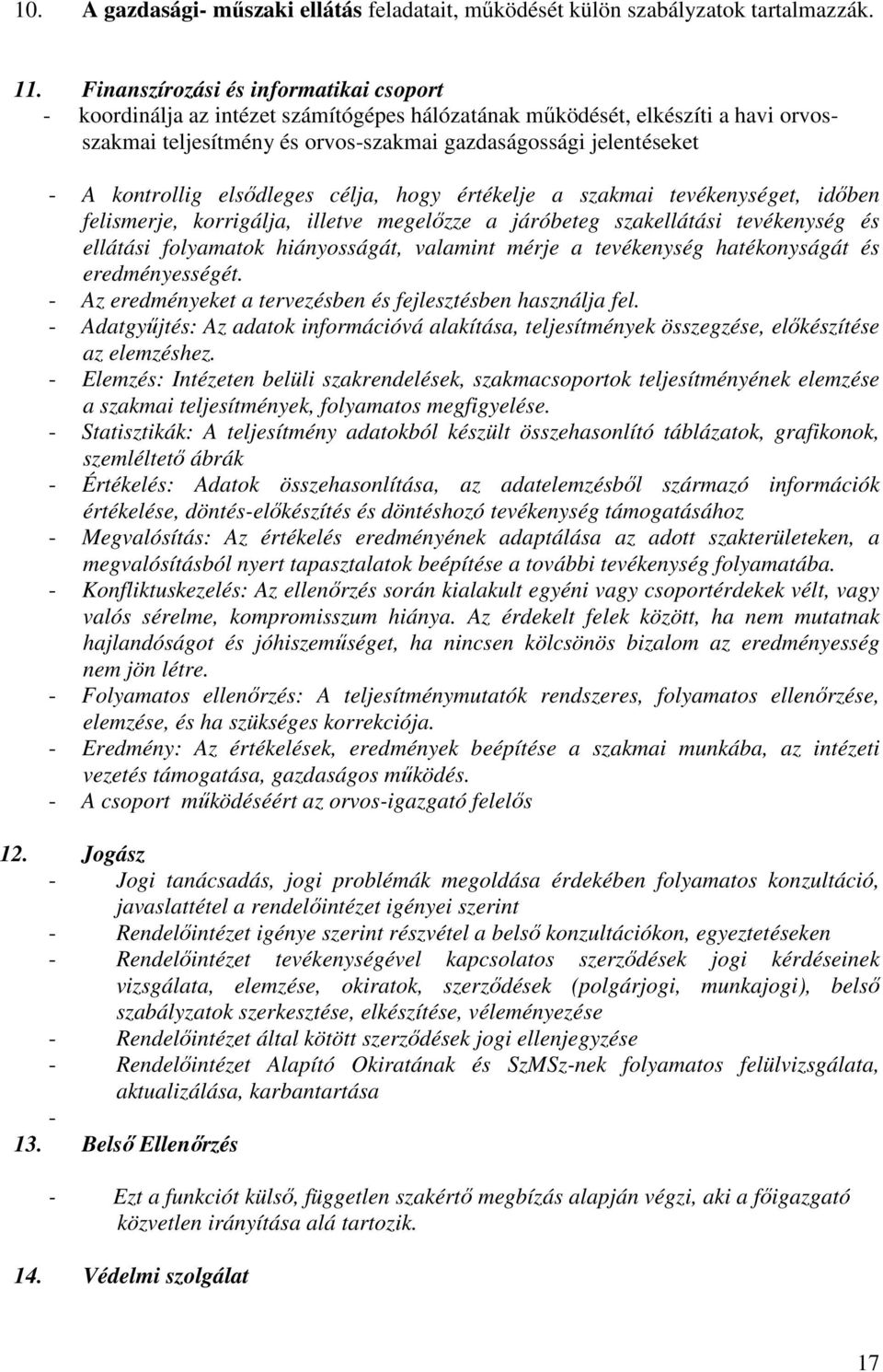 kontrollig elsıdleges célja, hogy értékelje a szakmai tevékenységet, idıben felismerje, korrigálja, illetve megelızze a járóbeteg szakellátási tevékenység és ellátási folyamatok hiányosságát,