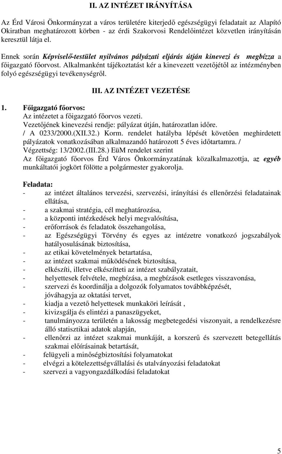 Alkalmanként tájékoztatást kér a kinevezett vezetıjétıl az intézményben folyó egészségügyi tevékenységrıl. III. AZ INTÉZET VEZETÉSE 1. Fıigazgató fıorvos: Az intézetet a fıigazgató fıorvos vezeti.