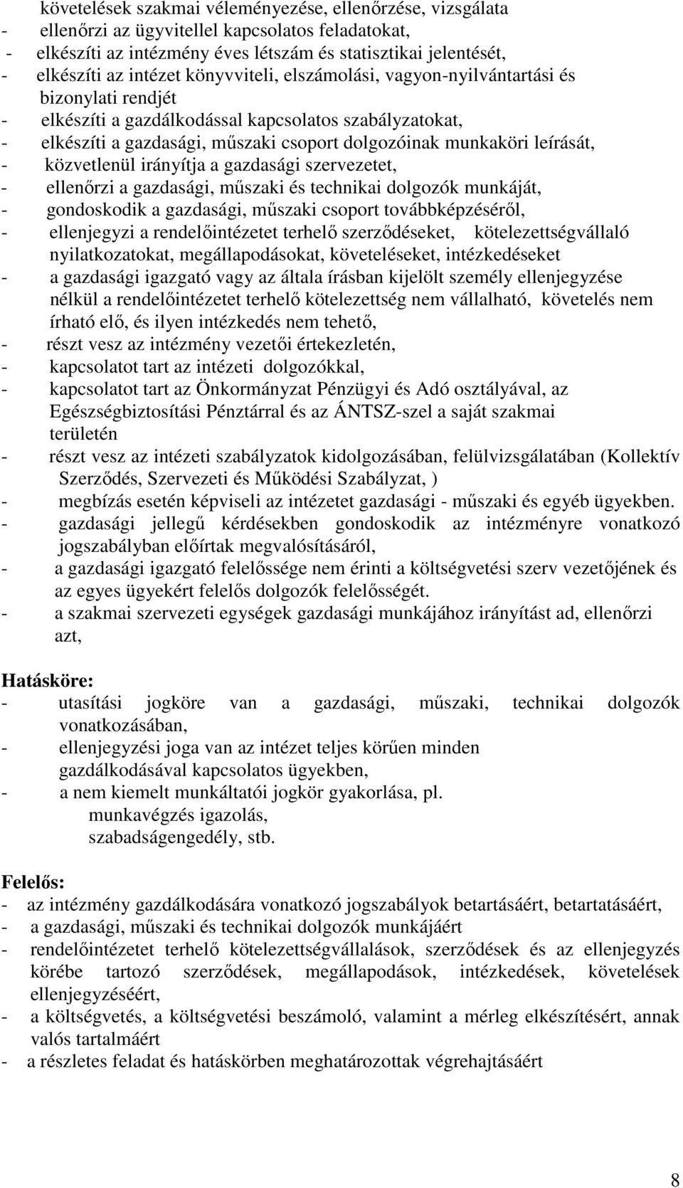 - közvetlenül irányítja a gazdasági szervezetet, - ellenırzi a gazdasági, mőszaki és technikai dolgozók munkáját, - gondoskodik a gazdasági, mőszaki csoport továbbképzésérıl, - ellenjegyzi a