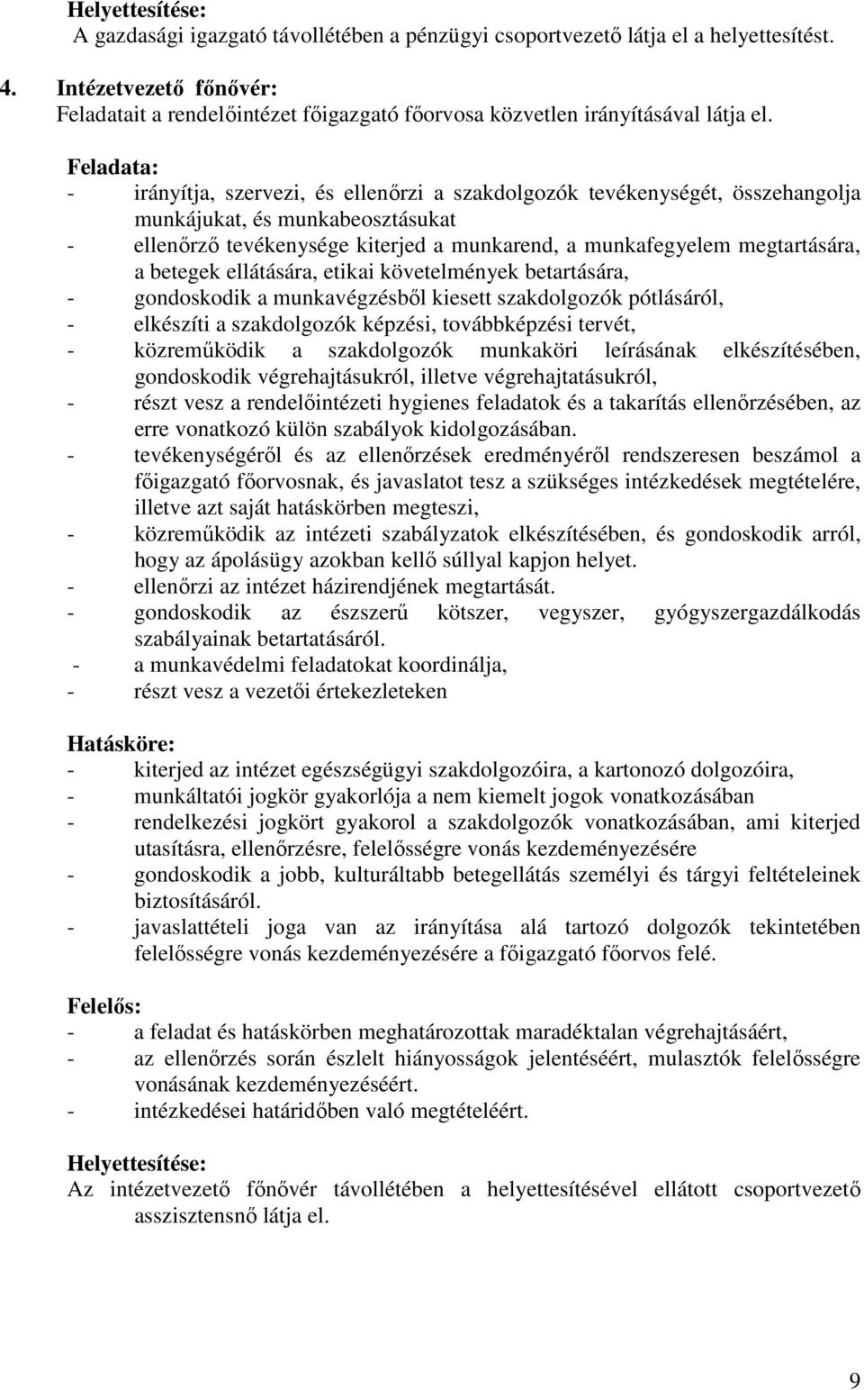 Feladata: - irányítja, szervezi, és ellenırzi a szakdolgozók tevékenységét, összehangolja munkájukat, és munkabeosztásukat - ellenırzı tevékenysége kiterjed a munkarend, a munkafegyelem megtartására,