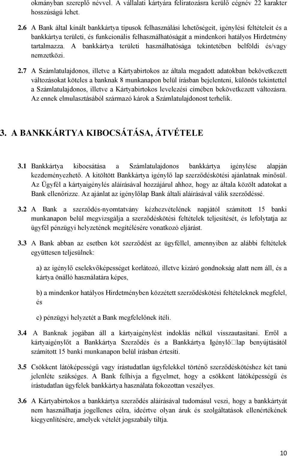 6 A Bank által kínált bankkártya típusok felhasználási lehetőségeit, igénylési feltételeit és a bankkártya területi, és funkcionális felhasználhatóságát a mindenkori hatályos Hirdetmény tartalmazza.