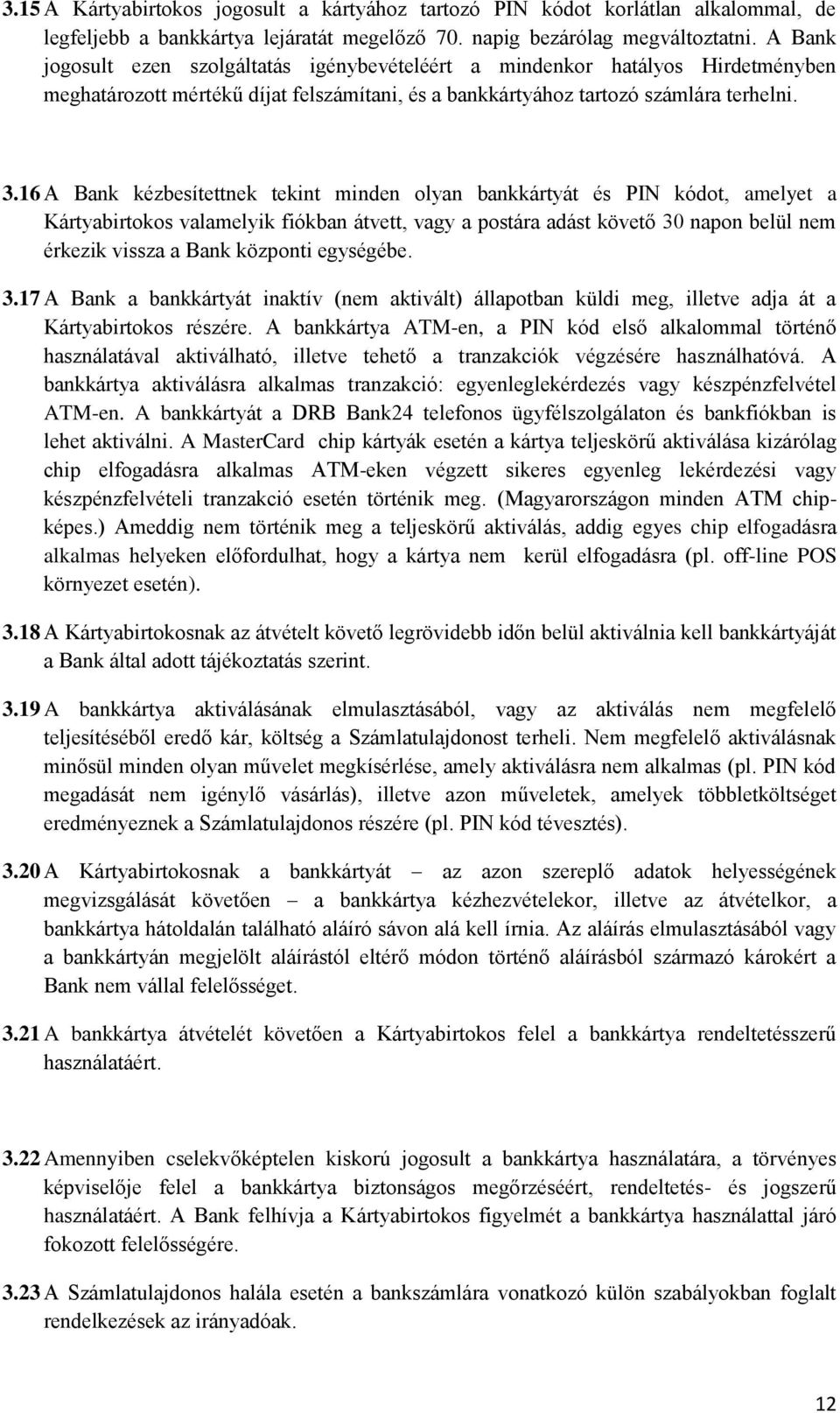 16 A Bank kézbesítettnek tekint minden olyan bankkártyát és PIN kódot, amelyet a Kártyabirtokos valamelyik fiókban átvett, vagy a postára adást követő 30 napon belül nem érkezik vissza a Bank