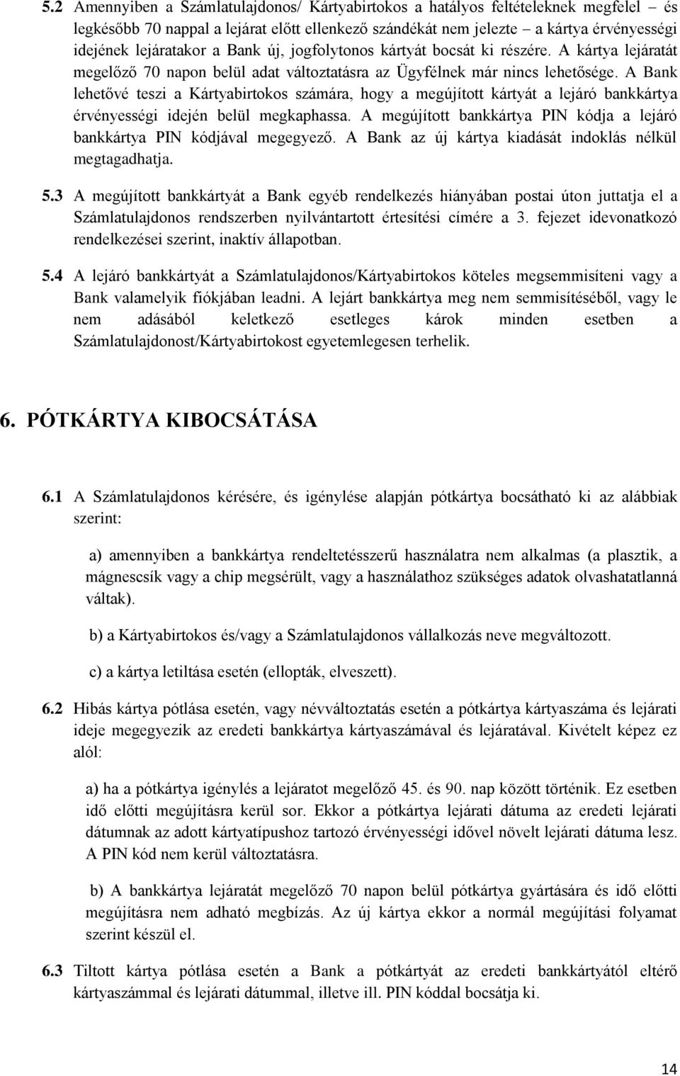 A Bank lehetővé teszi a Kártyabirtokos számára, hogy a megújított kártyát a lejáró bankkártya érvényességi idején belül megkaphassa.