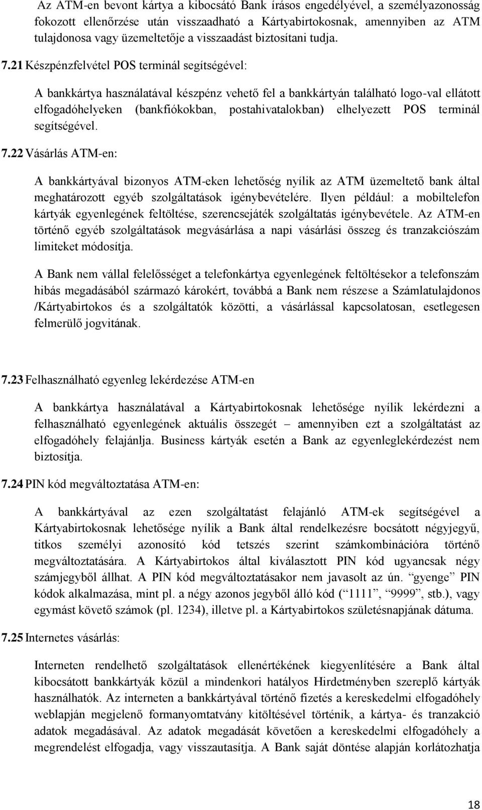 21 Készpénzfelvétel POS terminál segítségével: A bankkártya használatával készpénz vehető fel a bankkártyán található logo-val ellátott elfogadóhelyeken (bankfiókokban, postahivatalokban) elhelyezett