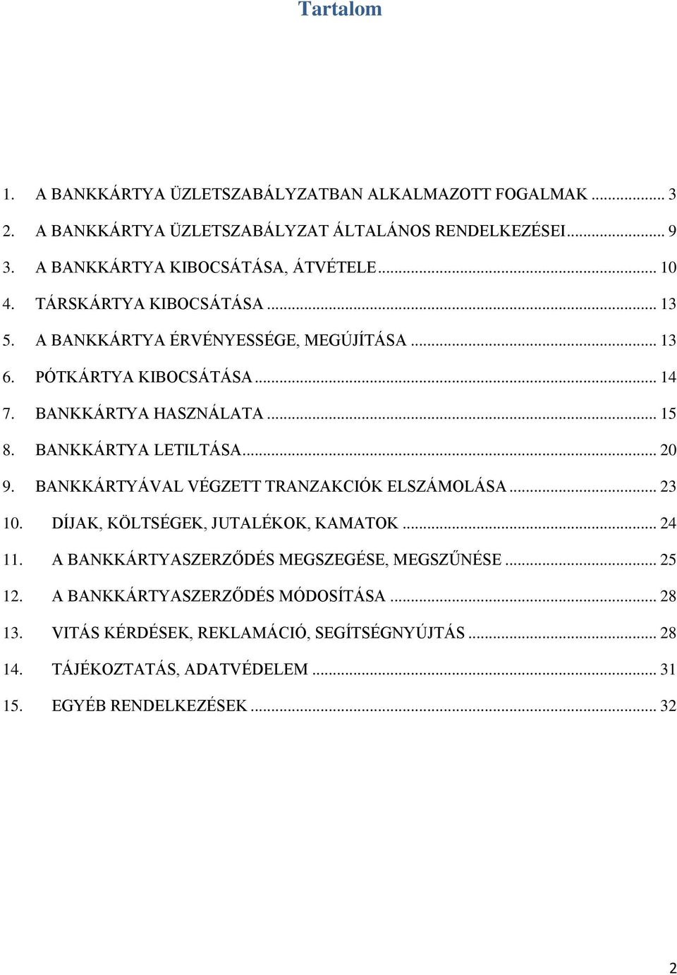 BANKKÁRTYA HASZNÁLATA... 15 8. BANKKÁRTYA LETILTÁSA... 20 9. BANKKÁRTYÁVAL VÉGZETT TRANZAKCIÓK ELSZÁMOLÁSA... 23 10. DÍJAK, KÖLTSÉGEK, JUTALÉKOK, KAMATOK... 24 11.