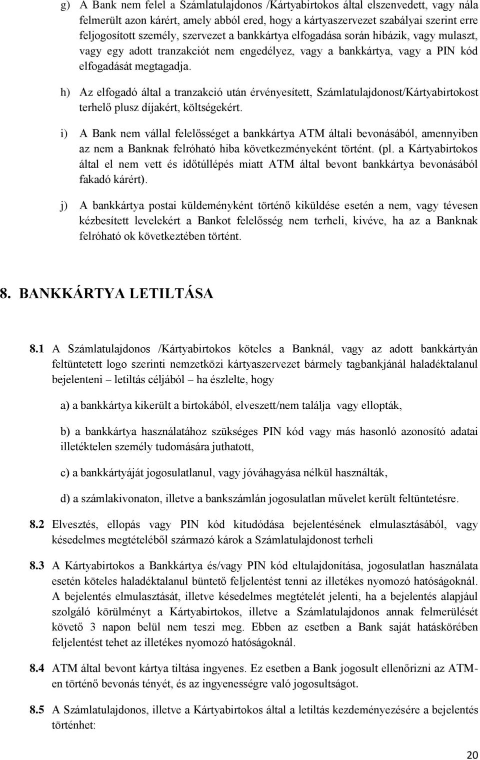 h) Az elfogadó által a tranzakció után érvényesített, Számlatulajdonost/Kártyabirtokost terhelő plusz díjakért, költségekért.