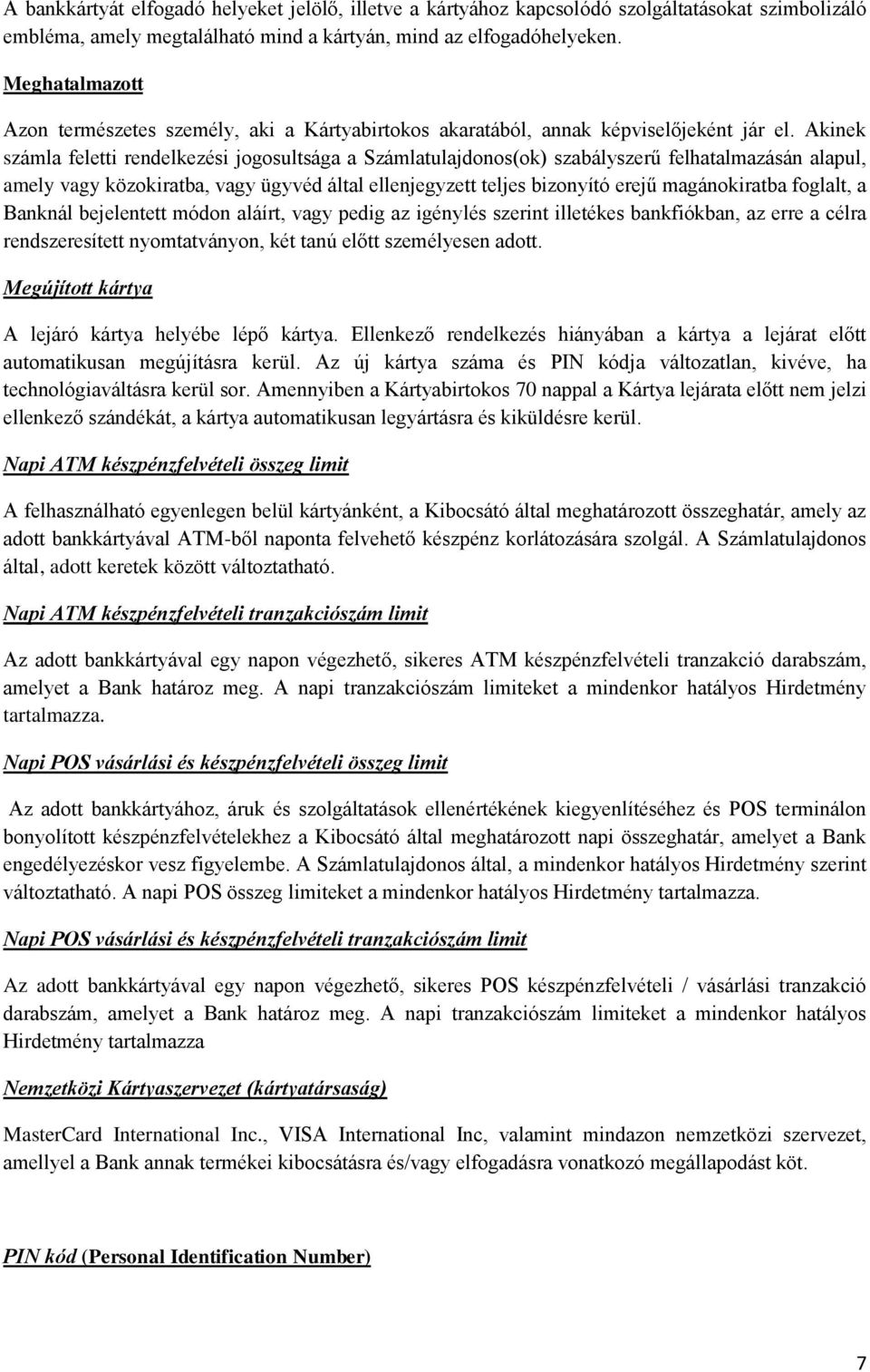 Akinek számla feletti rendelkezési jogosultsága a Számlatulajdonos(ok) szabályszerű felhatalmazásán alapul, amely vagy közokiratba, vagy ügyvéd által ellenjegyzett teljes bizonyító erejű