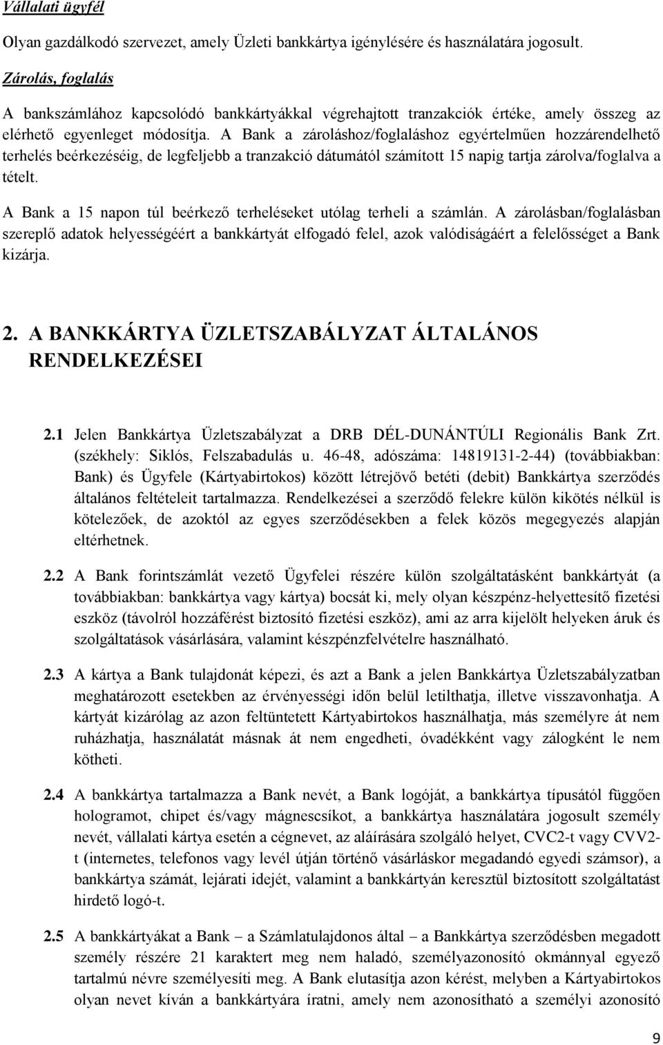 A Bank a zároláshoz/foglaláshoz egyértelműen hozzárendelhető terhelés beérkezéséig, de legfeljebb a tranzakció dátumától számított 15 napig tartja zárolva/foglalva a tételt.