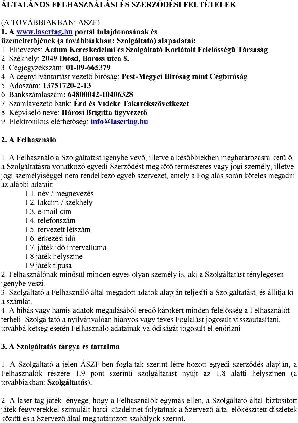 A cégnyilvántartást vezető bíróság: Pest-Megyei Bíróság mint Cégbíróság 5. Adószám: 13751720-2-13 6. Bankszámlaszám: 64800042-10406328 7. Számlavezető bank: Érd és Vidéke Takarékszövetkezet 8.