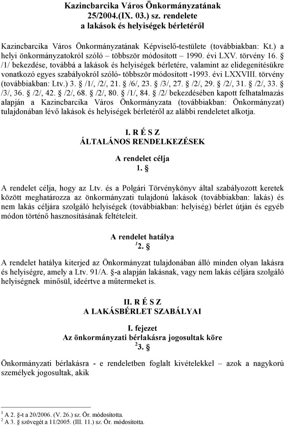 /1/ bekezdése, továbbá a lakások és helyiségek bérletére, valamint az elidegenítésükre vonatkozó egyes szabályokról szóló- többször módosított -1993. évi LXXVIII. törvény (továbbiakban: Ltv.) 3.