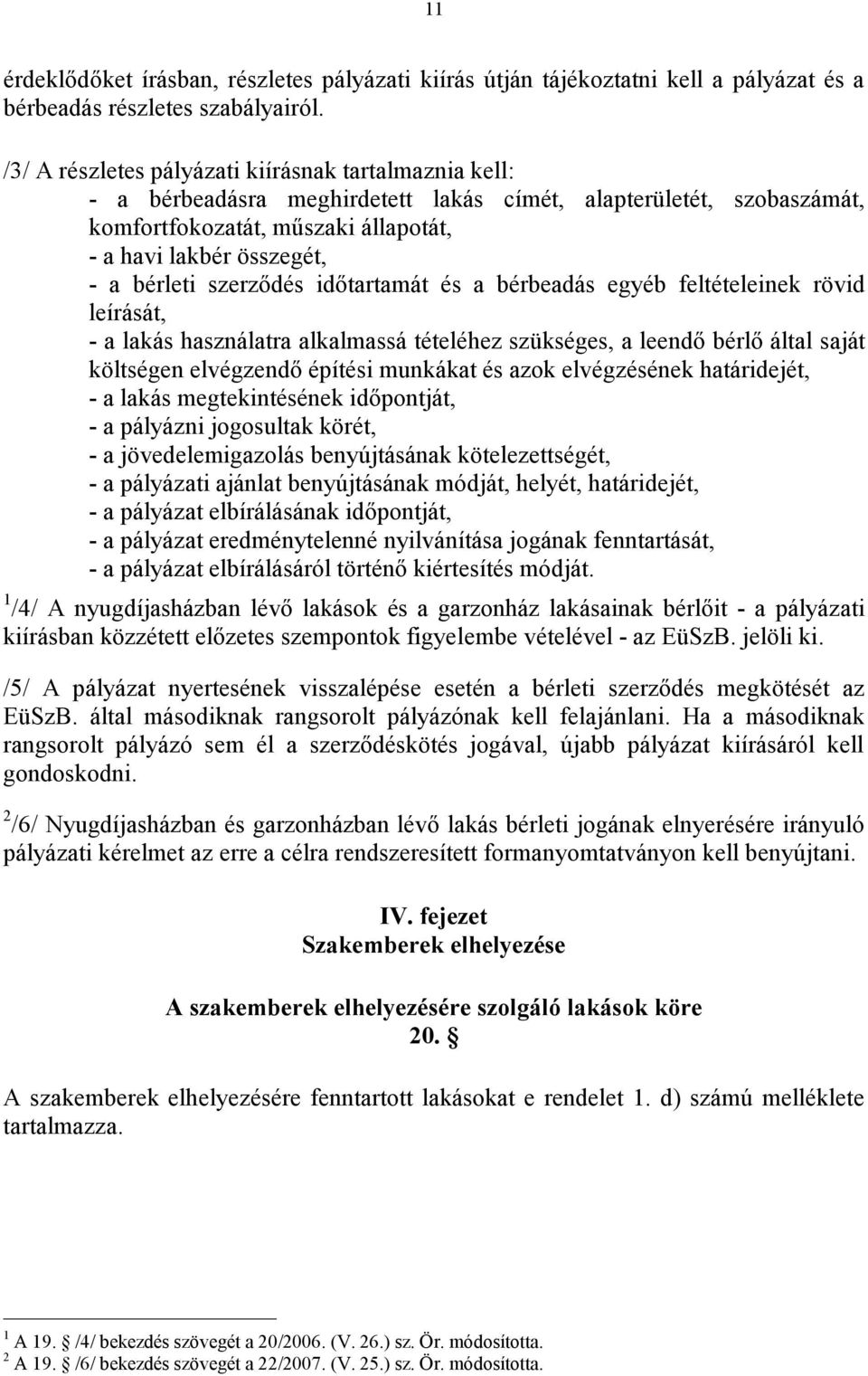 szerződés időtartamát és a bérbeadás egyéb feltételeinek rövid leírását, - a lakás használatra alkalmassá tételéhez szükséges, a leendő bérlő által saját költségen elvégzendő építési munkákat és azok