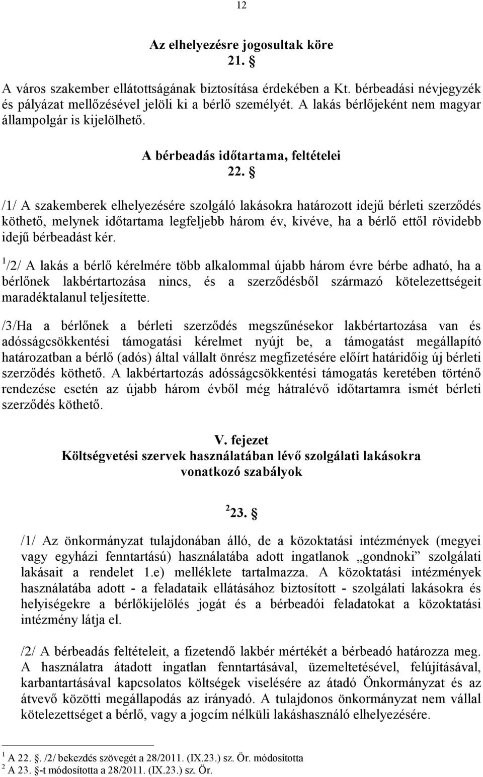 /1/ A szakemberek elhelyezésére szolgáló lakásokra határozott idejű bérleti szerződés köthető, melynek időtartama legfeljebb három év, kivéve, ha a bérlő ettől rövidebb idejű bérbeadást kér.