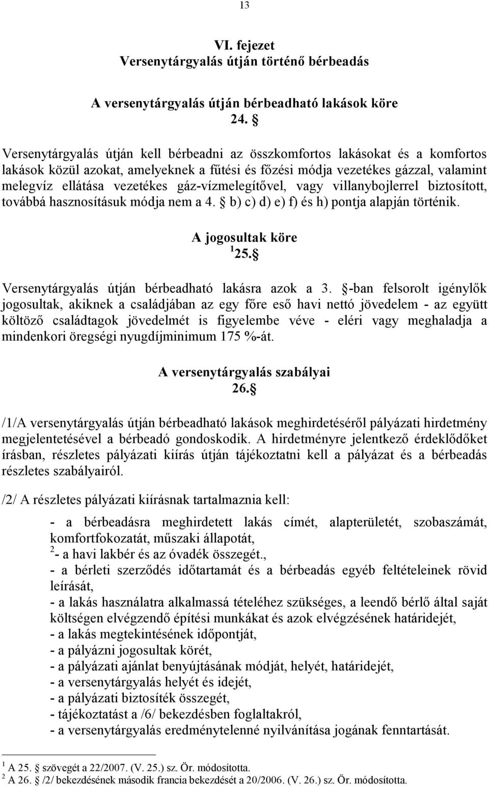 gáz-vízmelegítővel, vagy villanybojlerrel biztosított, továbbá hasznosításuk módja nem a 4. b) c) d) e) f) és h) pontja alapján történik. A jogosultak köre 1 25.