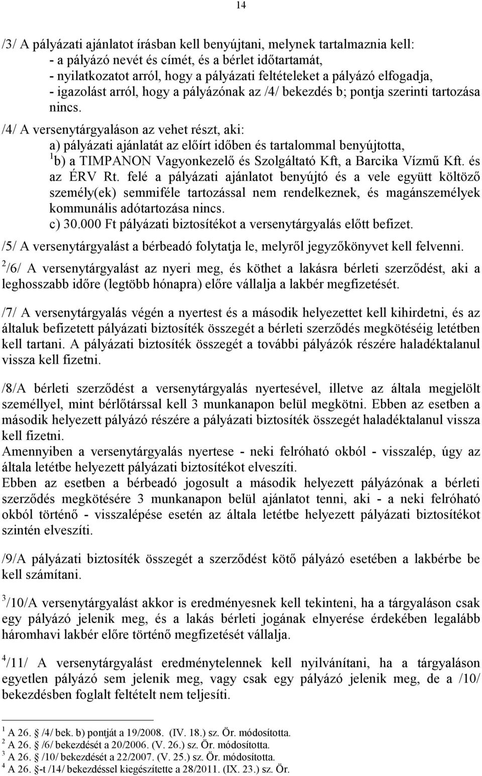 /4/ A versenytárgyaláson az vehet részt, aki: a) pályázati ajánlatát az előírt időben és tartalommal benyújtotta, 1 b) a TIMPANON Vagyonkezelő és Szolgáltató Kft, a Barcika Vízmű Kft. és az ÉRV Rt.