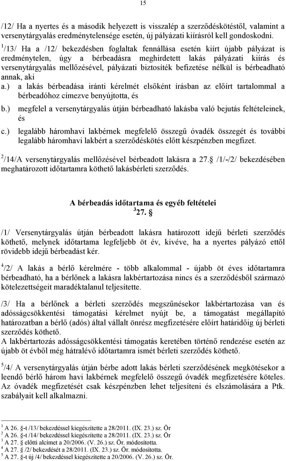 biztosíték befizetése nélkül is bérbeadható annak, aki a.) a lakás bérbeadása iránti kérelmét elsőként írásban az előírt tartalommal a bérbeadóhoz címezve benyújtotta, és b.