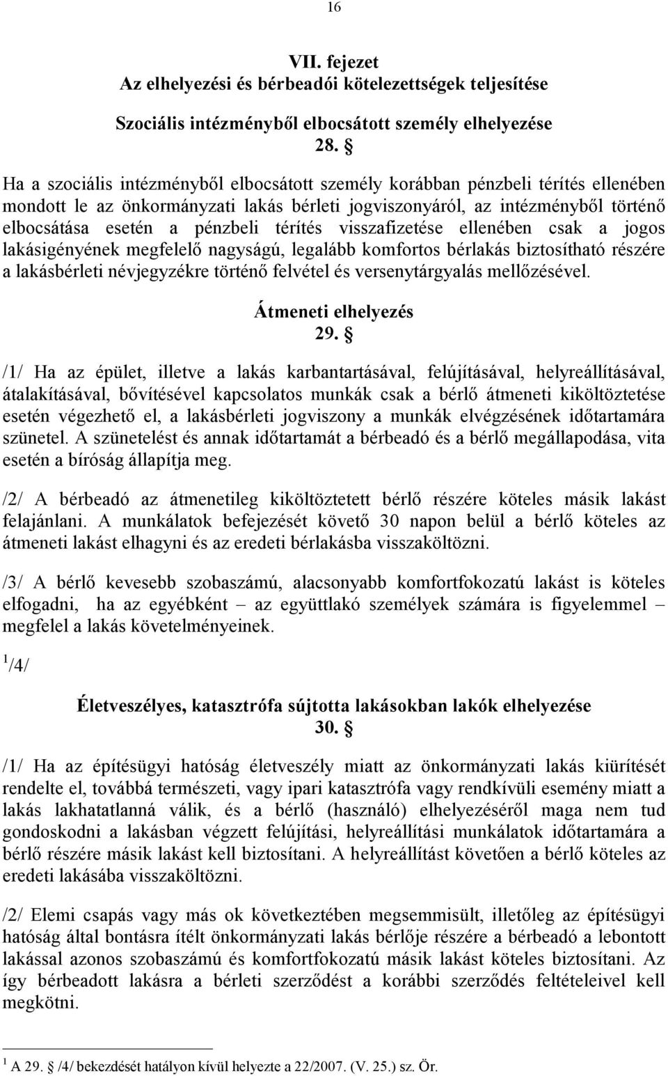 térítés visszafizetése ellenében csak a jogos lakásigényének megfelelő nagyságú, legalább komfortos bérlakás biztosítható részére a lakásbérleti névjegyzékre történő felvétel és versenytárgyalás