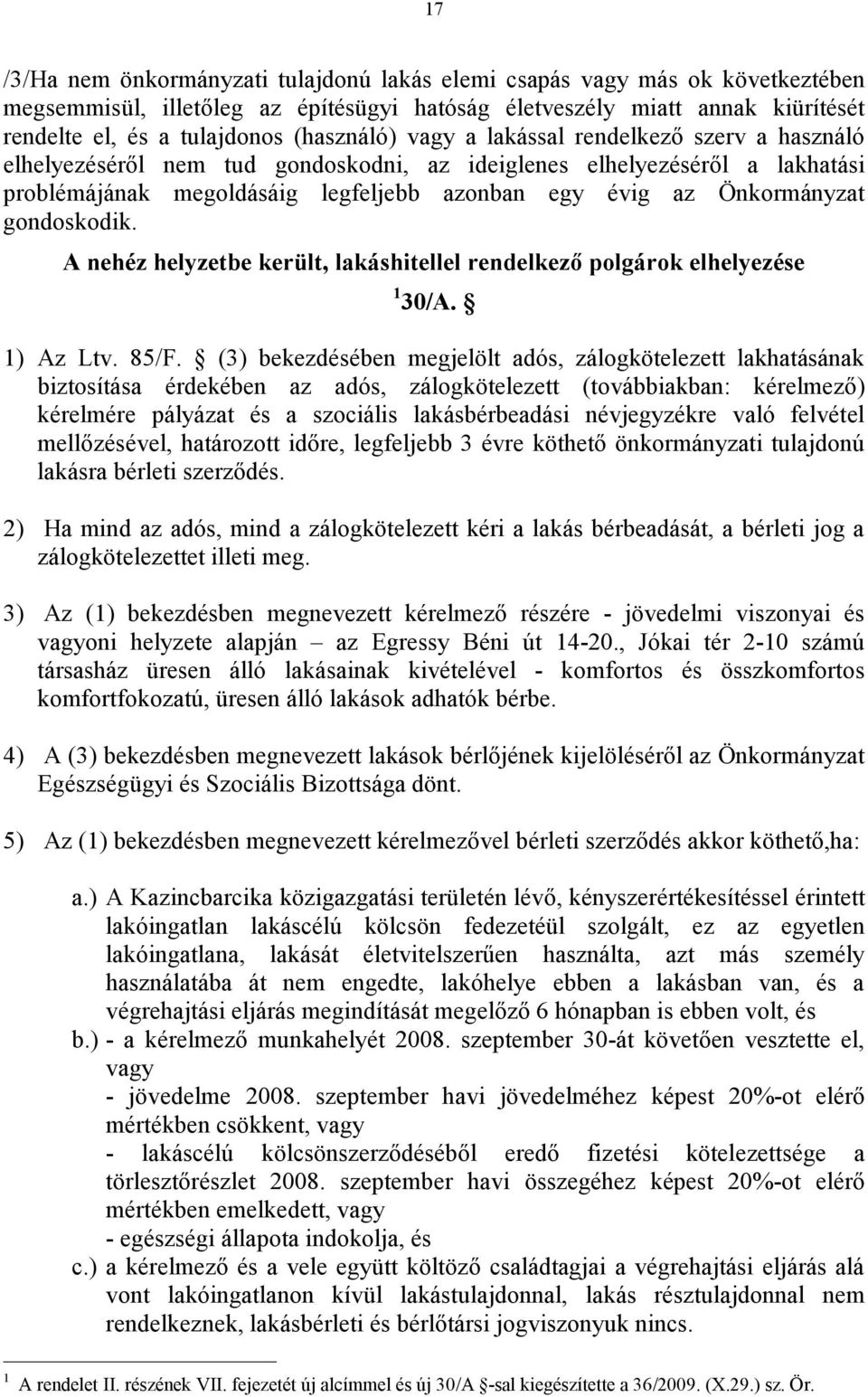 Önkormányzat gondoskodik. A nehéz helyzetbe került, lakáshitellel rendelkező polgárok elhelyezése 1 30/A. 1) Az Ltv. 85/F.